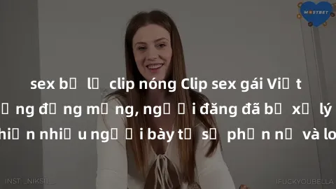 sex bị lộ clip nóng Clip sex gái Việt bị lộ gây xôn xao cộng đồng mạng, người đăng đã bị xử lý nghiêm. Sự việc khiến nhiều người bày tỏ sự phẫn nộ và lo lắng về an toàn thông tin cá nhân trên mạng xã 