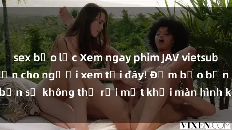 sex bạo lực Xem ngay phim JAV vietsub mới nhất và hấp dẫn cho người xem tại đây! Đảm bảo bạn sẽ không thể rời mắt khỏi màn hình khi thưởng thức.