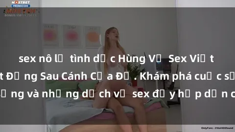 sex nô lệ tình dục Hùng Vỹ Sex Việt Nam: Những Bí Mật Đằng Sau Cánh Cửa Đỏ. Khám phá cuộc sống và những dịch vụ sex đầy hấp dẫn của người Việt Nam.