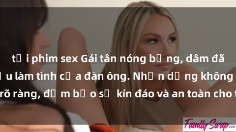 tải phim sex Gái tân nóng bỏng, dâm đãng thỏa mãn nhu cầu làm tình của đàn ông. Nhận dạng không rõ ràng, đảm bảo sự kín đáo và an toàn cho trải nghiệm tuyệt vời.