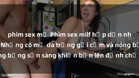 phim sex mỹ Phim sex milf hấp dẫn nhất mọi thời đại: Những cô mẹ da trắng gợi cảm và nóng bỏng sẵn sàng khiến bạn lên đỉnh chỉ trong chớp mắt!