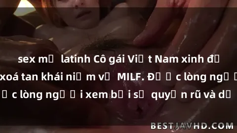 sex mỹ latinh Cô gái Việt Nam xinh đẹp và gợi cảm làm xoá tan khái niệm về MILF. Được lòng người xem bởi sự quyến rũ và dễ thương.