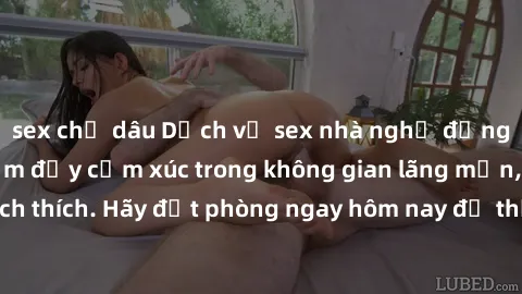 sex chị dâu Dịch vụ sex nhà nghỉ đẳng cấp: Trải nghiệm đầy cảm xúc trong không gian lãng mạn, đầy kích thích. Hãy đặt phòng ngay hôm nay để thỏa mãn khát khao của bạn!