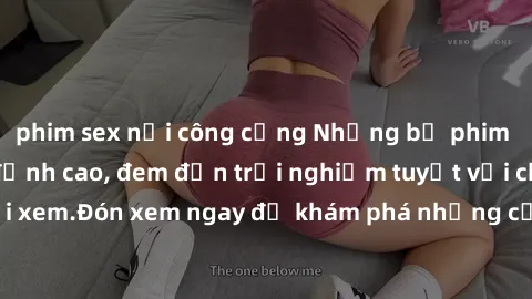 phim sex nơi công cộng Những bộ phim sex không che HD đỉnh cao, đem đến trải nghiệm tuyệt vời cho người xem.Đón xem ngay để khám phá những cảnh quay đẹp mắt và kích thích.
