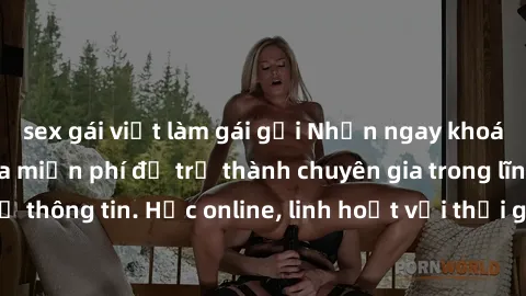 sex gái việt làm gái gọi Nhận ngay khoá học lập trình Java miễn phí để trở thành chuyên gia trong lĩnh vực công nghệ thông tin. Học online, linh hoạt với thời gian, không giới hạn địa điểm. Đăng ký ng