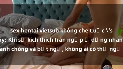 sex hentai vietsub không che Cuộc 'sex' trong thang máy: Khi sự kích thích tràn ngập ở dạng nhanh chóng và bất ngờ, không ai có thể ngờ được điều gì sẽ xảy ra!