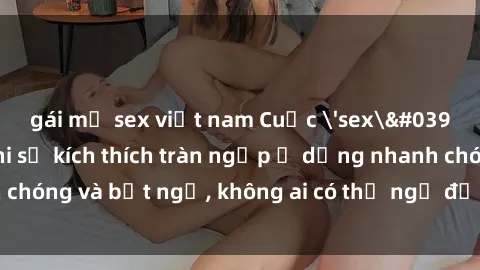 gái mỹ sex việt nam Cuộc 'sex' trong thang máy: Khi sự kích thích tràn ngập ở dạng nhanh chóng và bất ngờ, không ai có thể ngờ được điều gì sẽ xảy ra!