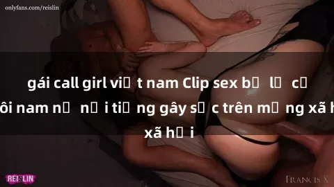 gái call girl việt nam Clip sex bị lộ của đôi nam nữ nổi tiếng gây sốc trên mạng xã hội