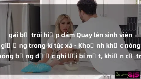 gái bị trói hiếp dâm Quay lén sinh viên làm tình ngay trên giường trong kí túc xá - Khoảnh khắc nóng bỏng được ghi lại bí mật, khiến cả trường học xôn xao.
