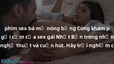 phim sex bà mẹ nóng bỏng Cùng khám phá vẻ đẹp và sức gợi cảm của sex gái Nhật Bản trong những bộ phim đầy nghệ thuật và cuốn hút. Hãy trải nghiệm cảm xúc đầy mới mẻ và sống động từ những cảnh quay tin