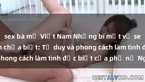 sex bà mẹ Việt Nam Những bí mật về sex gái Nga mà bạn chưa biết: Tư duy và phong cách làm tình đặc biệt của phụ nữ Nga