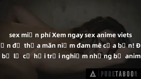 sex miễn phí Xem ngay sex anime vietsub cực hot và hấp dẫn để thỏa mãn niềm đam mê của bạn! Đừng bỏ lỡ cơ hội trải nghiệm những bộ anime đỉnh cao chỉ có tại đây!