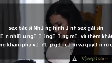 sex bác sĩ Những hình ảnh sex gái sinh viên Việt Nam khiến nhiều người ngưỡng mộ và thèm khát. Cùng khám phá vẻ đẹp gợi cảm và quyến rũ của những cô gái trẻ này.