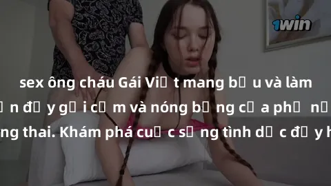 sex ông cháu Gái Việt mang bầu và làm tình: Màn trình diễn đầy gợi cảm và nóng bỏng của phụ nữ mang thai. Khám phá cuộc sống tình dục đầy hấp dẫn và mới lạ của họ!