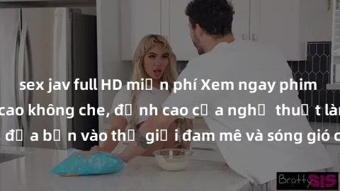 sex jav full HD miễn phí Xem ngay phim sex HD chất lượng cao không che, đỉnh cao của nghệ thuật làm tình, đưa bạn vào thế giới đam mê và sóng gió của tình yêu không giới hạn.