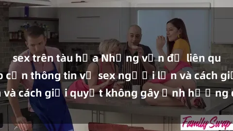 sex trên tàu hỏa Những vấn đề liên quan đến việc tiếp cận thông tin về sex người lớn và cách giải quyết không gây ảnh hưởng đến trẻ em