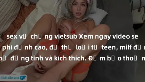 sex vợ chồng vietsub Xem ngay video sex không che miễn phí đỉnh cao, đủ thể loại từ teen, milf đến các cảnh quan hệ đồng tính và kích thích. Đảm bảo thoả mãn mọi khả năng kích thích của bạn!