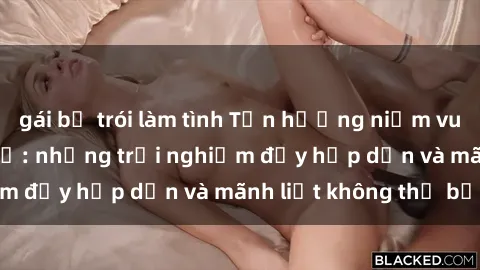 gái bị trói làm tình Tận hưởng niềm vui của sex với gái trẻ: những trải nghiệm đầy hấp dẫn và mãnh liệt không thể bỏ lỡ