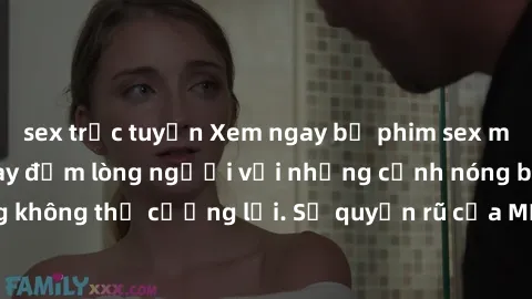 sex trực tuyến Xem ngay bộ phim sex milf hot nhất, làm say đắm lòng người với những cảnh nóng bỏng không thể cưỡng lại. Sự quyến rũ của MILF sẽ khiến bạn mãnh liệt!