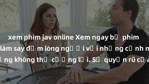 xem phim jav online Xem ngay bộ phim sex milf hot nhất, làm say đắm lòng người với những cảnh nóng bỏng không thể cưỡng lại. Sự quyến rũ của MILF sẽ khiến bạn mãnh liệt!