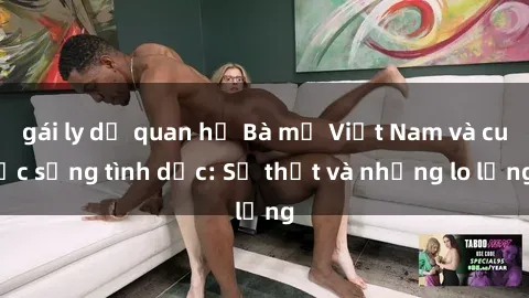 gái ly dị quan hệ Bà mẹ Việt Nam và cuộc sống tình dục: Sự thật và những lo lắng