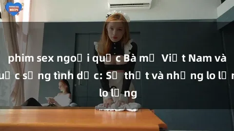 phim sex ngoại quốc Bà mẹ Việt Nam và cuộc sống tình dục: Sự thật và những lo lắng