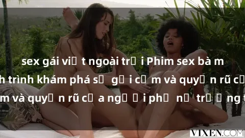 sex gái việt ngoài trời Phim sex bà mẹ nóng bỏng: Hành trình khám phá sự gợi cảm và quyến rũ của người phụ nữ trưởng thành.
