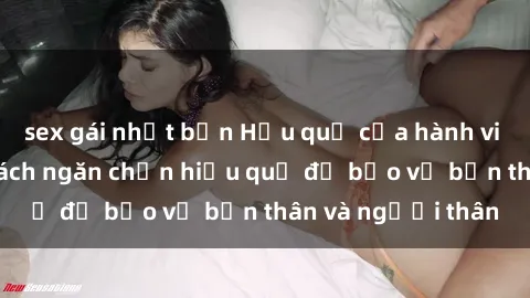 sex gái nhật bản Hậu quả của hành vi bạo dâm sex và cách ngăn chặn hiệu quả để bảo vệ bản thân và người thân