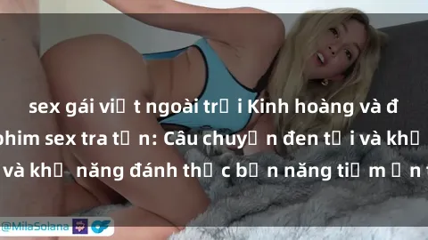 sex gái việt ngoài trời Kinh hoàng và đầy kích thích với phim sex tra tấn: Câu chuyện đen tối và khả năng đánh thức bản năng tiềm ẩn trong con người