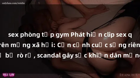 sex phòng tập gym Phát hiện clip sex quay lén hot nhất trên mạng xã hội: Cận cảnh cuộc sống riêng tư bị rò rỉ, scandal gây sốc khiến dân mạng không khỏi bàng hoàng