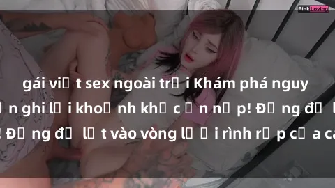 gái việt sex ngoài trời Khám phá nguy hiểm: sex camera ẩn ghi lại khoảnh khắc ẩn nấp! Đừng để lọt vào vòng lưới rình rập của camera ẩn!