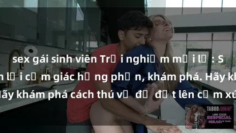 sex gái sinh viên Trải nghiệm mới lạ: Sex trong xe hơi đem lại cảm giác hưng phấn, khám phá. Hãy khám phá cách thú vị để đốt lên cảm xúc trong cuộc tình!
