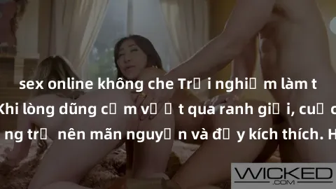 sex online không che Trải nghiệm làm tình ngoài đường: Khi lòng dũng cảm vượt qua ranh giới, cuộc hẹn nơi công cộng trở nên mãn nguyện và đầy kích thích. Hành vi nguy hiểm, nhưng cũng tạo nên cảm giác
