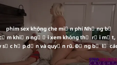 phim sex không che miễn phí Những bức ảnh sexy tá gợi cảm khiến người xem không thể rời mắt, đầy sức hấp dẫn và quyến rũ. Đừng bỏ lỡ các hình ảnh nóng bỏng này!