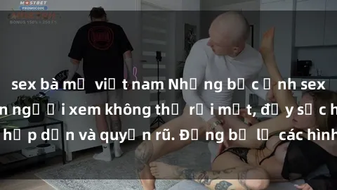 sex bà mẹ việt nam Những bức ảnh sexy tá gợi cảm khiến người xem không thể rời mắt, đầy sức hấp dẫn và quyến rũ. Đừng bỏ lỡ các hình ảnh nóng bỏng này!