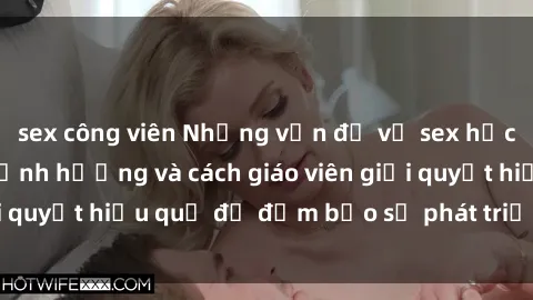 sex công viên Những vấn đề về sex học sinh: Các yếu tố ảnh hưởng và cách giáo viên giải quyết hiệu quả để đảm bảo sự phát triển toàn diện.