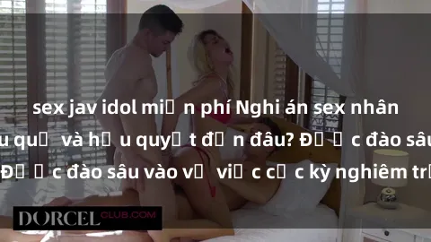 sex jav idol miễn phí Nghi án sex nhân viên nhà hàng: Hậu quả và hậu quyết đến đâu? Được đào sâu vào vụ việc cực kỳ nghiêm trọng này.