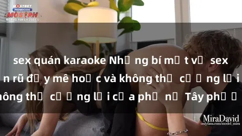 sex quán karaoke Những bí mật về sex gái Tây: Sự quyến rũ đầy mê hoặc và không thể cưỡng lại của phụ nữ Tây phương