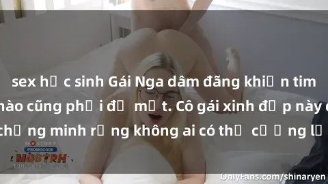 sex học sinh Gái Nga dâm đãng khiến tim bất cứ chàng trai nào cũng phải đỏ mặt. Cô gái xinh đẹp này đã chứng minh rằng không ai có thể cưỡng lại khi cô làm tình đắm say.