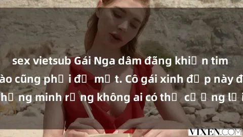 sex vietsub Gái Nga dâm đãng khiến tim bất cứ chàng trai nào cũng phải đỏ mặt. Cô gái xinh đẹp này đã chứng minh rằng không ai có thể cưỡng lại khi cô làm tình đắm say.