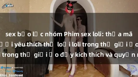 sex bạo lực nhóm Phim sex loli: thỏa mãn đam mê của người yêu thích thể loại loli trong thế giới ảo đầy kích thích và quyến rũ.