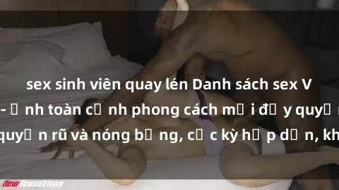 sex sinh viên quay lén Danh sách sex Việt Nam không che - Ảnh toàn cảnh phong cách mới đầy quyến rũ và nóng bỏng, cực kỳ hấp dẫn, không thể bỏ qua!