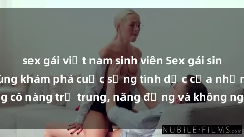 sex gái việt nam sinh viên Sex gái sinh viên hot nhất: Cùng khám phá cuộc sống tình dục của những cô nàng trẻ trung, năng động và không ngần ngại thử nghiệm!