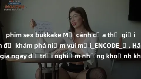phim sex bukkake Mở cánh cửa thế giới sex MILF Việt Nam để khám phá niềm vui mới_ENCODE_. Hãy tham gia ngay để trải nghiệm những khoảnh khắc đầy kích thích và đam mê.