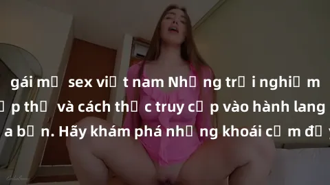 gái mỹ sex việt nam Những trải nghiệm mới lạ với sex tập thể và cách thức truy cập vào hành lang đam mê của bạn. Hãy khám phá những khoái cảm đầy kích thích với tập thể hấp dẫn!