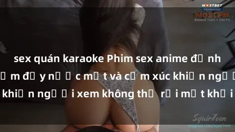 sex quán karaoke Phim sex anime đỉnh cao: Những tác phẩm đầy nước mắt và cảm xúc khiến người xem không thể rời mắt khỏi màn hình