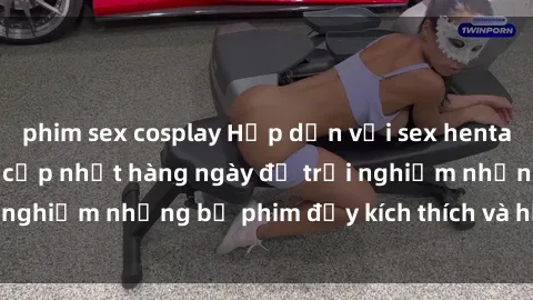 phim sex cosplay Hấp dẫn với sex hentai vietsub mới nhất, cập nhật hàng ngày để trải nghiệm những bộ phim đầy kích thích và hấp dẫn.