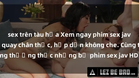sex trên tàu hỏa Xem ngay phim sex jav HD với những cảnh quay chân thực, hấp dẫn không che. Cùng thưởng thức những bộ phim sex jav HD hot nhất hiện nay!